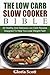 The Low Carb Slow Cooker Bible: 50 Healthy And Delicious Low Carb Recipes Designed To Help You Lose Weight Fast!