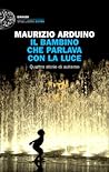 Il bambino che parlava con la luce by Maurizio Arduino Il bambino che parlava con la luce by Maurizio Arduino