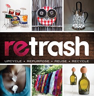 Retrash - Upcycle Repurpose Reuse Recycle (Kindle Edition)
