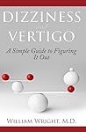 Dizziness and Vertigo: A Simple Guide to Figuring It Out Dizziness and Vertigo: A Simple Guide to Figuring It Out