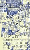 Low Fidelity. Hans E. Plattes Briefe gegen den Mainstream + Bonüsse