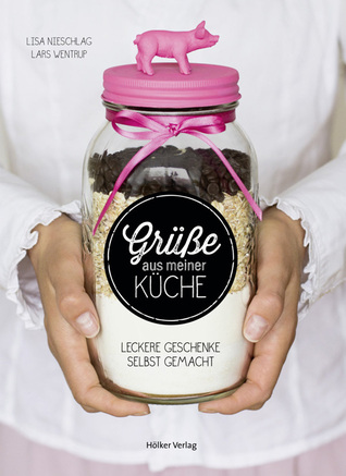 Grüße aus meiner Küche: Leckere Geschenke selbst gemacht