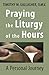 Praying the Liturgy of the Hours by Timothy M. Gallagher Praying the Liturgy of the Hours by Timothy M. Gallagher