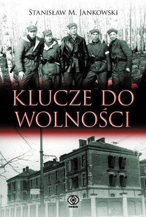 Klucze do wolności. Ze zbrojną pomocą więźniom Gestapo, SS i NKWD
