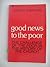 Good News to the Poor: The ...