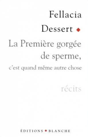 La Première Gorgée De Sperme, C'est Quand Même Autre Chose: Récits