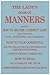 The Lady's Book Of Manners: How To Be A Perfect Lady