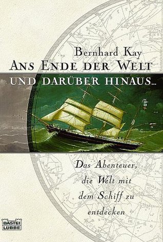 Ans Ende der Welt und darüber hinaus ... : das Abenteuer, die Welt mit dem Schiff zu entdecken (Paperback)