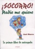 ¡Socorro! Nadie me quiere: Tu primer libro de autoayuda