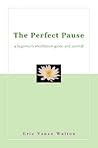 The Perfect Pause: A Beginner's Meditation Guide and Journal The Perfect Pause: A Beginner's Meditation Guide and Journal