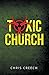 Toxic Church: Why the Churc...