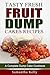 Tasty Fresh Fruit Dump Cakes Recipes: A Complete Dump Cake Cookbook