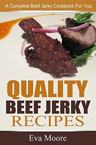 Quality Beef Jerky Recipes: A Complete Beef Jerky Cookbook For You (Kindle Edition)