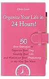 Organize Your Life in 24 Hours!: 50 Best Strategies to Organize Your Day, Simplify Your Life, and Maximize Your Productivity in the Way You Want