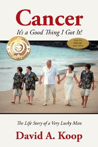 Cancer - It's a Good Thing I Got It !: The Life Story of a Very Lucky Man