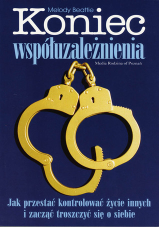 Koniec współuzależnienia. Jak przestać kontrolować życie innych i zacząć troszczyć się o siebie