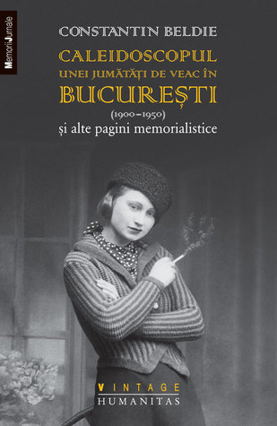 Caleidoscopul unei jumătăţi de veac în Bucureşti (1900–1950): și alte pagini memorialistice