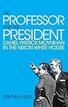 The Professor and the President: Daniel Patrick Moynihan in the Nixon White House