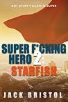 Super F*cking Hero 2: Starfish (Super F*cking Hero, #2)