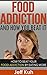 Food Addiction and How You Beat It (Food Addiction Recovery, Food Addiction and overeating, Food Addiction Cure, Emotional Eating, Binge Eating): How to ... (food addiction recovery, emotional eating)
