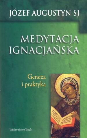 Medytacja ignacjańska. Geneza i praktyka