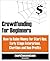 Crowdfunding for Beginners: How to Raise Money for Start-Ups, Early Stage Enterprises, Charities and Non-Profits