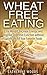 Wheat Free Eating: Lose Wei...