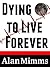 Dying to Live Forever