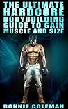 The Ultimate Hardcore Bodybuilding Guide To Gain Muscle And Size