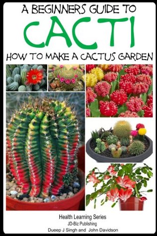 A Beginner’s Guide to Cacti - How to Make a Cactus Garden (The Gardening Series Book 2)