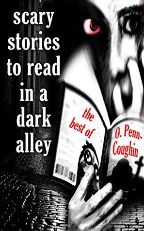 Scary Stories to Read in a Dark Alley: The Best of O. Penn-Coughin (They're Coming For You)