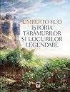 Istoria tărâmurilor și locurilor legendare by Umberto Eco