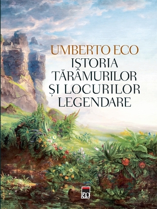 Istoria tărâmurilor și locurilor legendare by Umberto Eco Istoria tărâmurilor și locurilor legendare by Umberto Eco