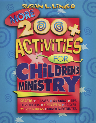 More 200+ Activities for Christian Ministry: Crafts, Games, Snacks, Tips, Devotions, Activities, Prayer, Worship Ideas, SOS for Substitutes!