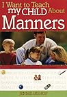 I Want to Teach My Child About Manners: An On-The-Go Guide for Busy Parents