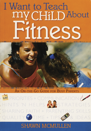 I Want to Teach My Child About Fitness: An On-The-Go Guide for Busy Parents (Paperback)
