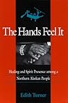 Hands Feel It: Healing and Spirit Presence among a Northern Alaskan People Hands Feel It: Healing and Spirit Presence among a Northern Alaskan People