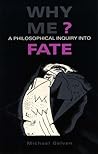 Why Me?: A Philosophical Inquiry into Fate (Information Sources; 163) Why Me?: A Philosophical Inquiry into Fate (Information Sources; 163)
