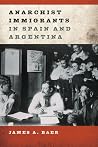 Anarchist Immigrants in Spain and Argentina Anarchist Immigrants in Spain and Argentina
