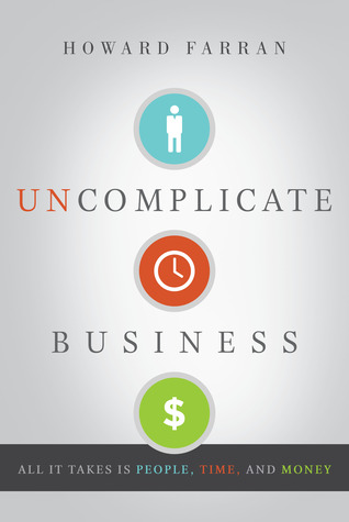 Uncomplicate Business: All It Takes Is People, Time, and Money