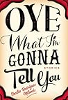 Oye What I'm Gonna Tell You
