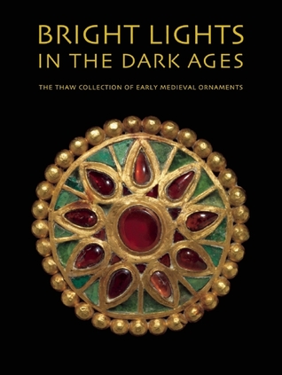 Bright Lights in the Dark Ages: The Thaw Collection of Early Medieval Ornaments (Hardcover)
