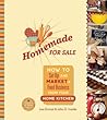 Homemade for Sale: How to Set Up and Market a Food Business from Your Home Kitchen Homemade for Sale: How to Set Up and Market a Food Business from Your Home Kitchen