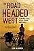 The Road Headed West: A 6,000-Mile Cycling Odyssey through North America