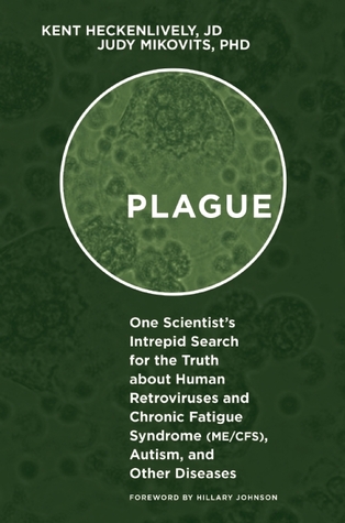 Plague: One Scientist's Intrepid Search for the Truth about Human Retroviruses and Chronic Fatigue Syndrome (ME/CFS), Autism, and Other Diseases
