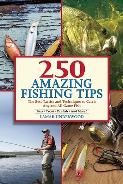 250 Amazing Fishing Tips: The Best Tactics and Techniques to Catch Any and All Game Fish