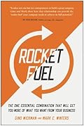 Rocket Fuel: The One Essential Combination That Will Get You More of What You Want from Your Business 