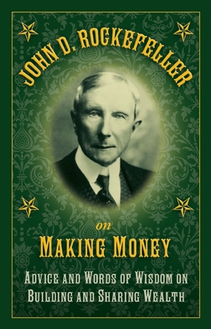 John D. Rockefeller on Making Money: Advice and Words of Wisdom on Building and Sharing Wealth (Hardcover)
