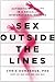 Sex Outside the Lines: Authentic Sexuality in a Sexually Dysfunctional Culture