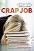 Crap Job: How to Make the Most of the Job You Hate